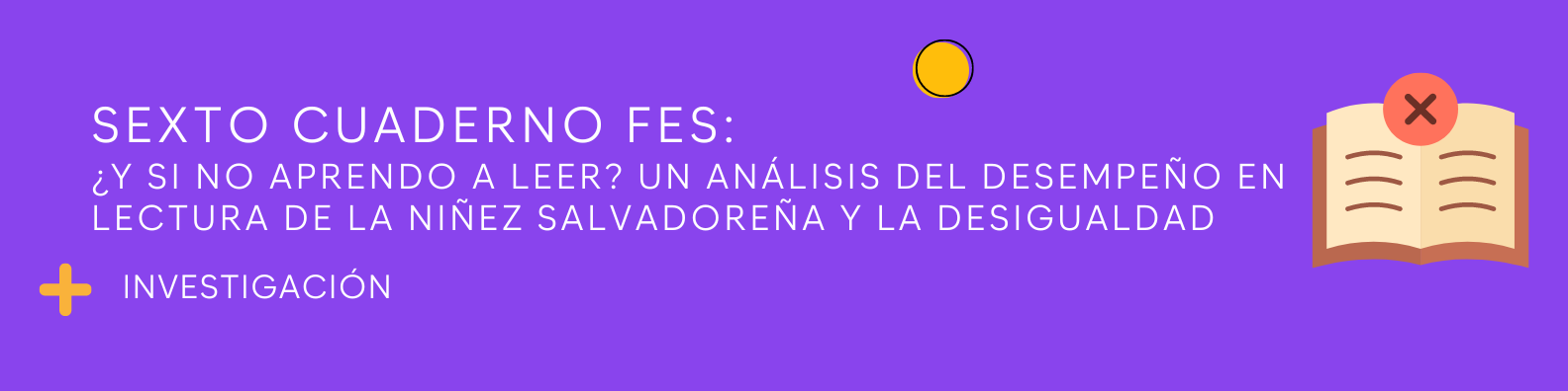 Sexto Cuaderno FES: ¿Y si no aprendo a leer? Un análisis del desempeño en lectura de la niñez salvadoreña y la desigualdad