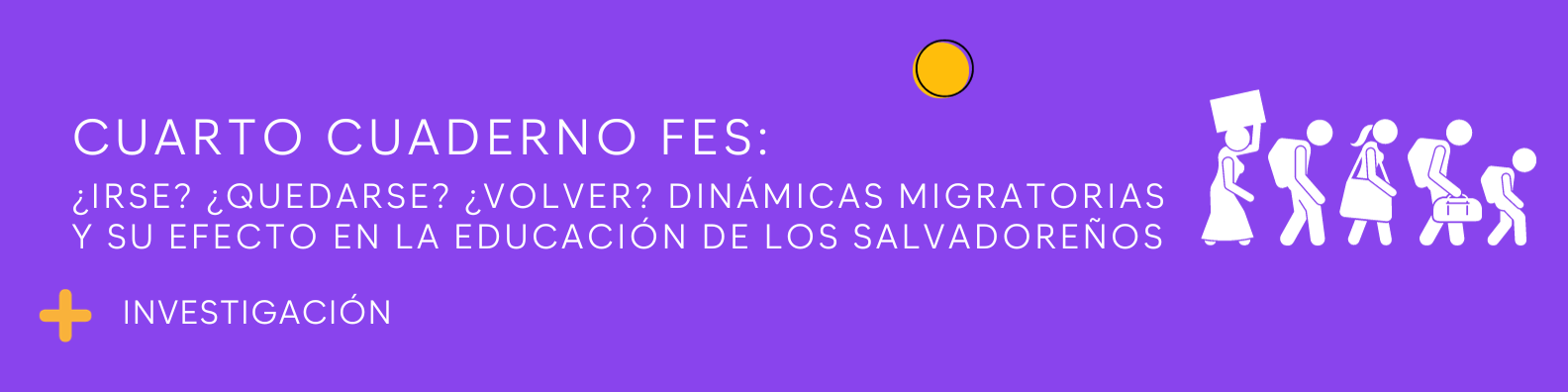 Cuarto Cuaderno FES: ¿Irse? ¿Quedarse? ¿Volver? Dinámicas migratorias y su efecto en la educación de los salvadoreños